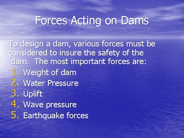 Forces Acting on Dams To design a dam, various forces must be considered to