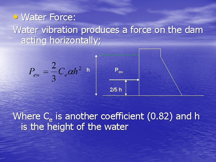  • Water Force: Water vibration produces a force on the dam acting horizontally;