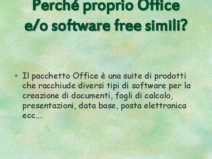 Perché proprio Office e/o software free simili? § Il pacchetto Office è una suite
