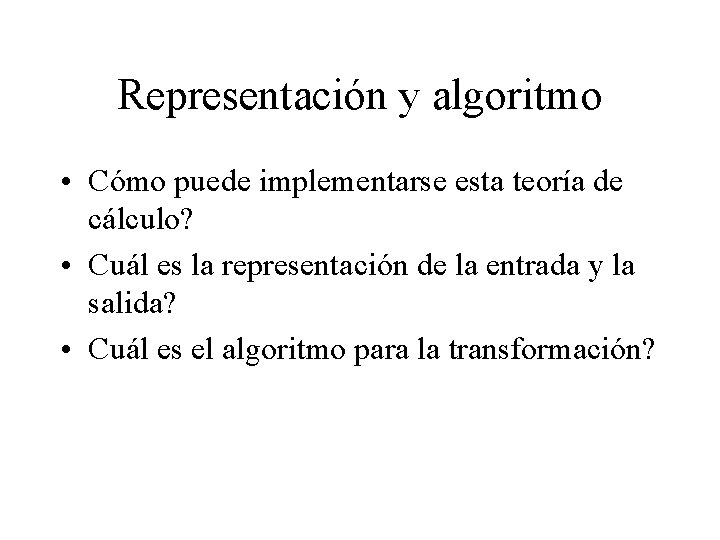 Representación y algoritmo • Cómo puede implementarse esta teoría de cálculo? • Cuál es