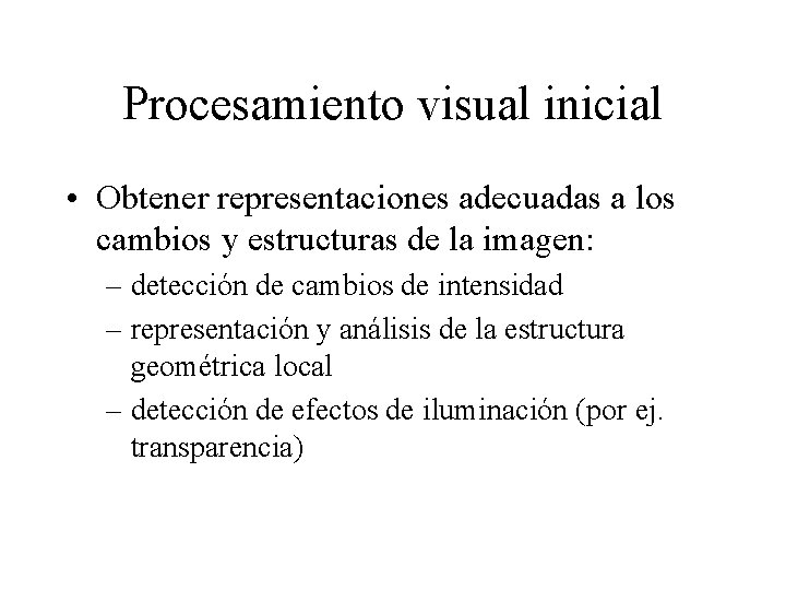Procesamiento visual inicial • Obtener representaciones adecuadas a los cambios y estructuras de la