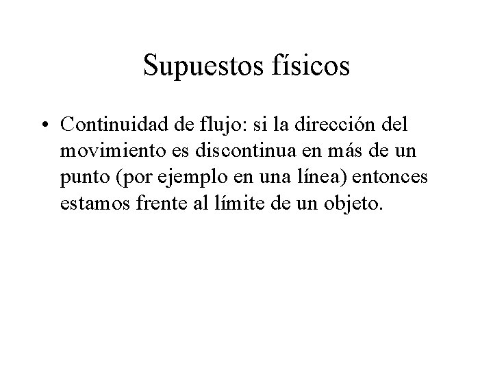 Supuestos físicos • Continuidad de flujo: si la dirección del movimiento es discontinua en