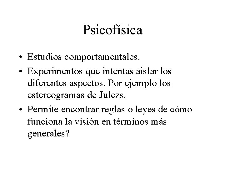 Psicofísica • Estudios comportamentales. • Experimentos que intentas aislar los diferentes aspectos. Por ejemplo