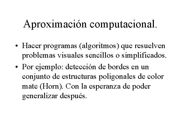 Aproximación computacional. • Hacer programas (algoritmos) que resuelven problemas visuales sencillos o simplificados. •