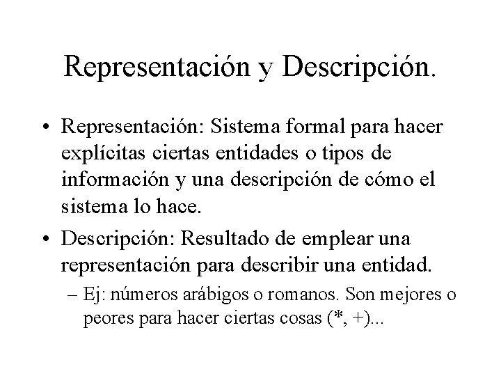 Representación y Descripción. • Representación: Sistema formal para hacer explícitas ciertas entidades o tipos