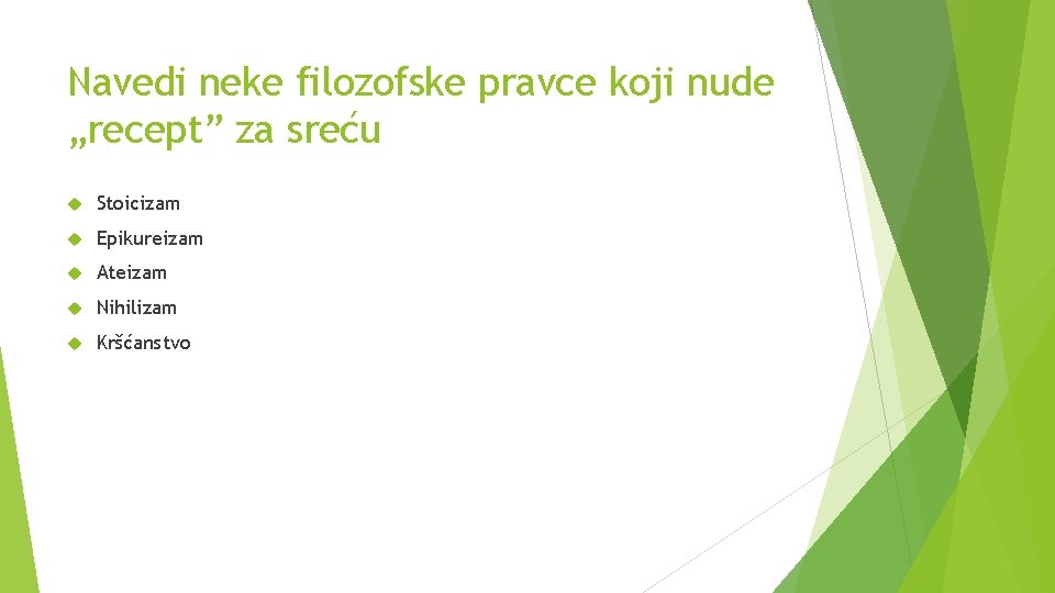 Navedi neke filozofske pravce koji nude „recept” za sreću Stoicizam Epikureizam Ateizam Nihilizam Kršćanstvo