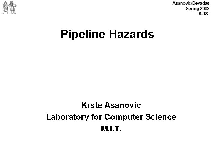 Pipeline Hazards Krste Asanovic Laboratory for Computer Science M. I. T. 