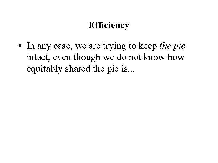 Efficiency • In any case, we are trying to keep the pie intact, even