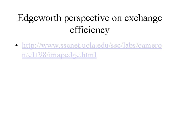 Edgeworth perspective on exchange efficiency • http: //www. sscnet. ucla. edu/ssc/labs/camero n/e 1 f