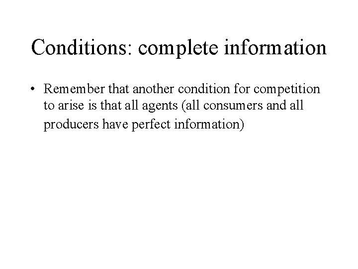 Conditions: complete information • Remember that another condition for competition to arise is that