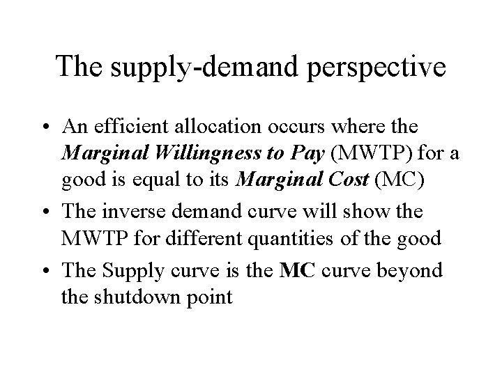 The supply-demand perspective • An efficient allocation occurs where the Marginal Willingness to Pay