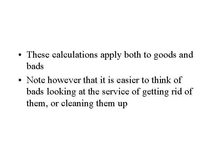  • These calculations apply both to goods and bads • Note however that