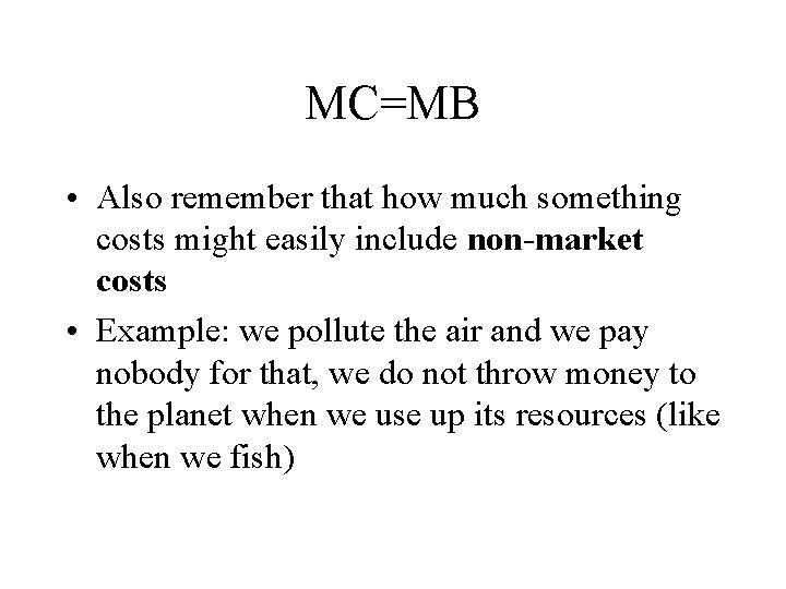 MC=MB • Also remember that how much something costs might easily include non-market costs