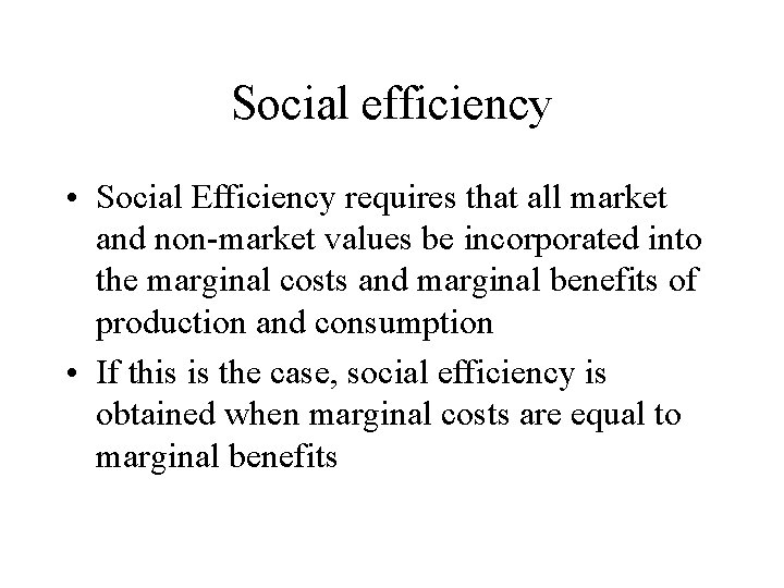 Social efficiency • Social Efficiency requires that all market and non-market values be incorporated
