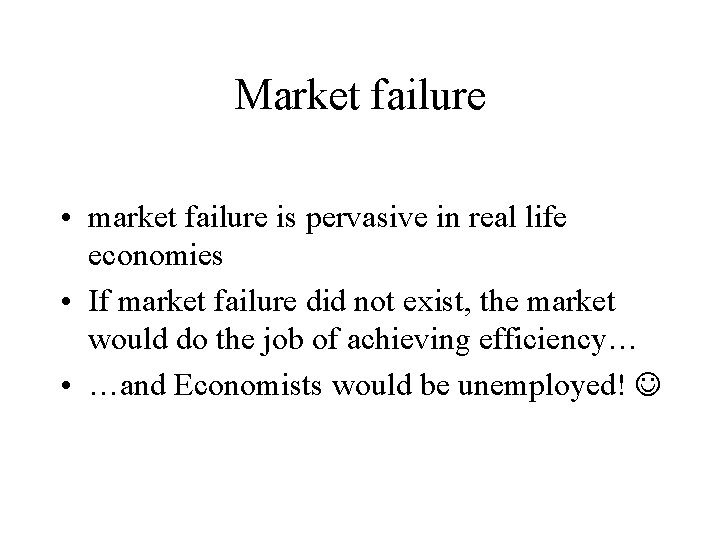 Market failure • market failure is pervasive in real life economies • If market