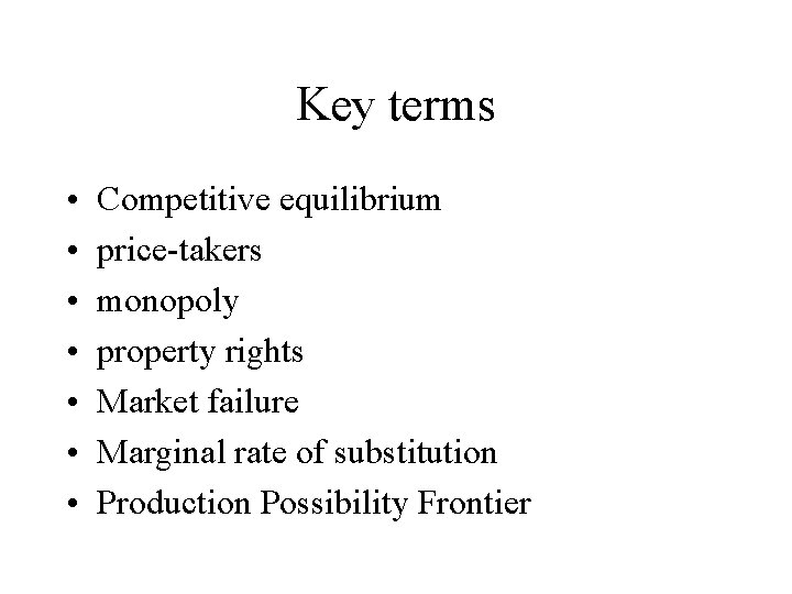 Key terms • • Competitive equilibrium price-takers monopoly property rights Market failure Marginal rate
