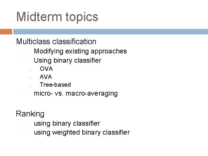 Midterm topics Multiclassification Modifying existing approaches Using binary classifier - - OVA AVA Tree-based