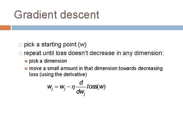 Gradient descent � pick a starting point (w) � repeat until loss doesn’t decrease