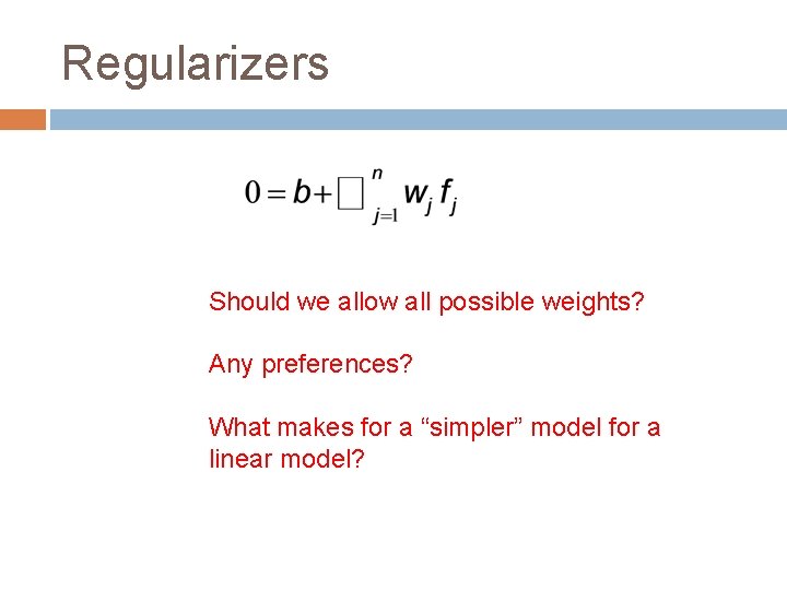 Regularizers Should we allow all possible weights? Any preferences? What makes for a “simpler”