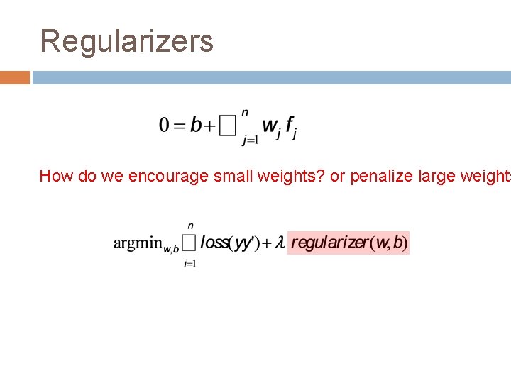 Regularizers How do we encourage small weights? or penalize large weights 