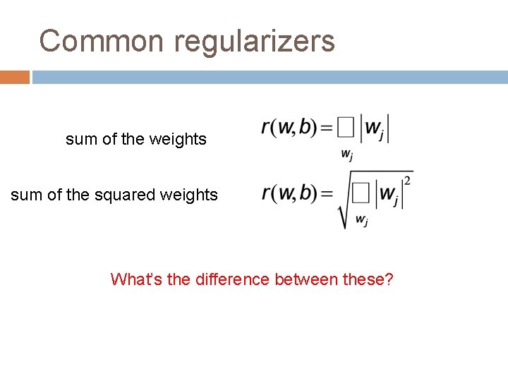 Common regularizers sum of the weights sum of the squared weights What’s the difference