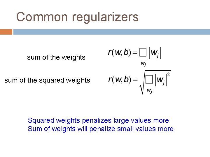 Common regularizers sum of the weights sum of the squared weights Squared weights penalizes