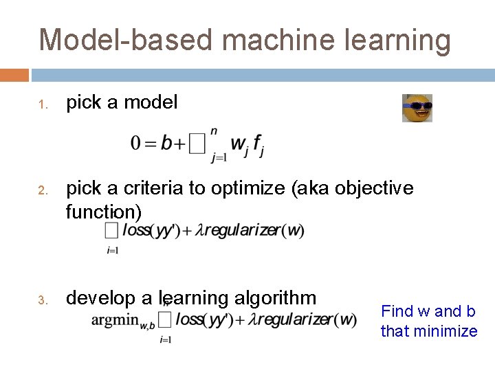 Model-based machine learning 1. 2. 3. pick a model pick a criteria to optimize