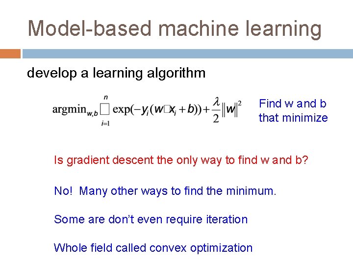 Model-based machine learning develop a learning algorithm Find w and b that minimize Is