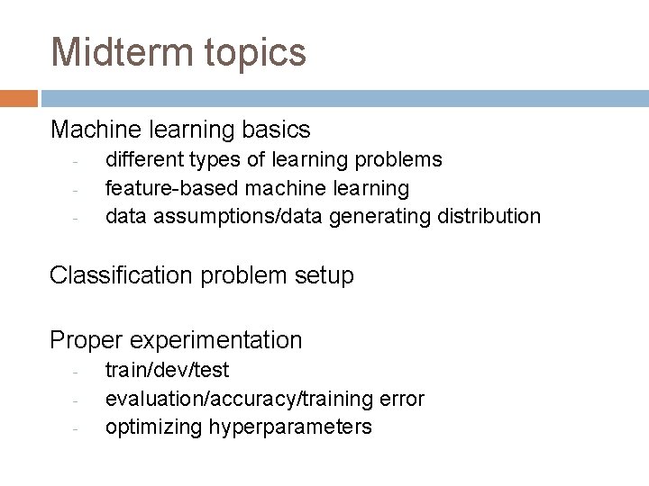 Midterm topics Machine learning basics - different types of learning problems feature-based machine learning