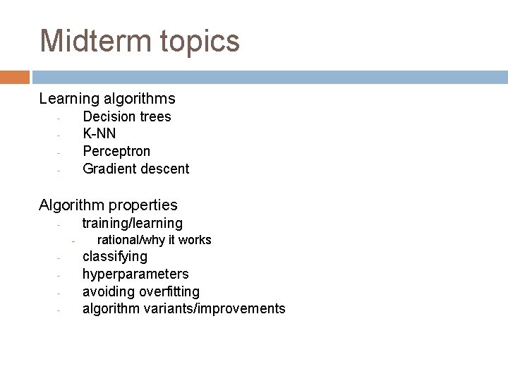 Midterm topics Learning algorithms Decision trees K-NN Perceptron Gradient descent - Algorithm properties training/learning