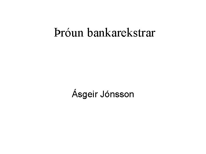 Þróun bankarekstrar Ásgeir Jónsson 