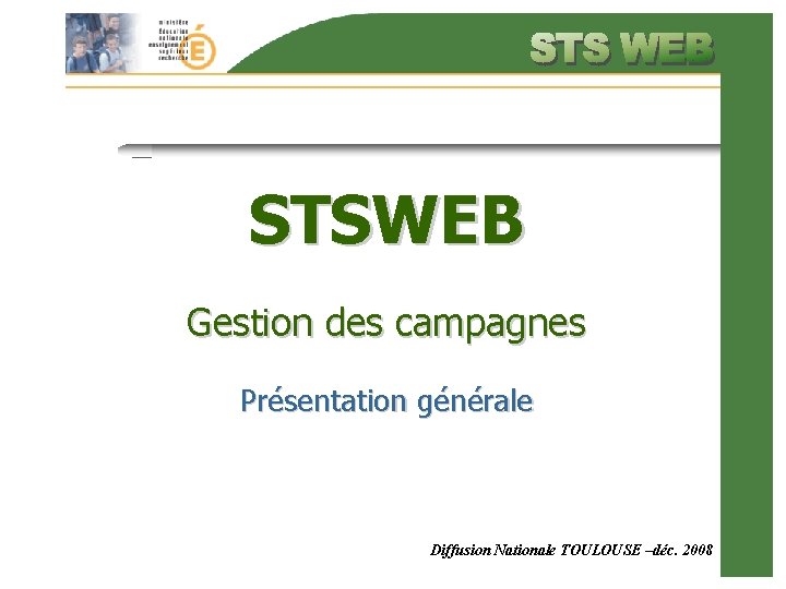 STSWEB Gestion des campagnes Présentation générale Diffusion Nationale TOULOUSE –déc. 2008 