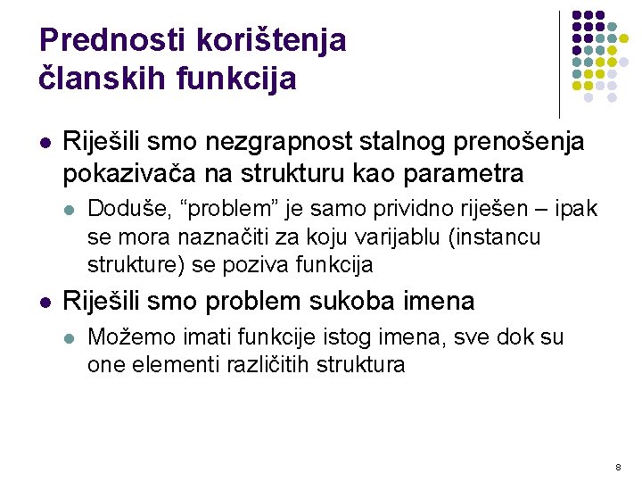 Prednosti korištenja članskih funkcija l Riješili smo nezgrapnost stalnog prenošenja pokazivača na strukturu kao