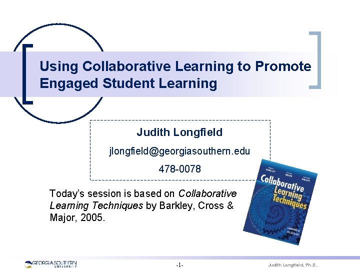 Using Collaborative Learning to Promote Engaged Student Learning Judith Longfield jlongfield@georgiasouthern. edu 478 -0078