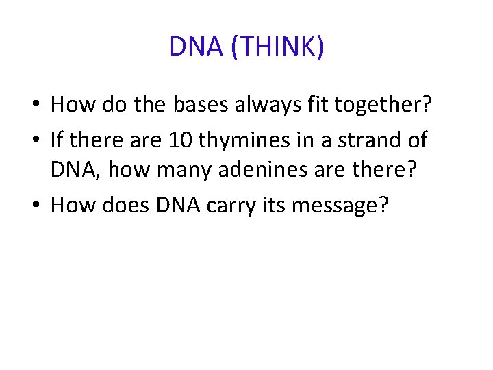 DNA (THINK) • How do the bases always fit together? • If there are