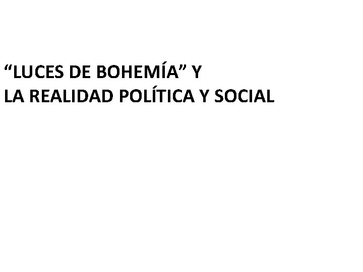 “LUCES DE BOHEMÍA” Y LA REALIDAD POLÍTICA Y SOCIAL 