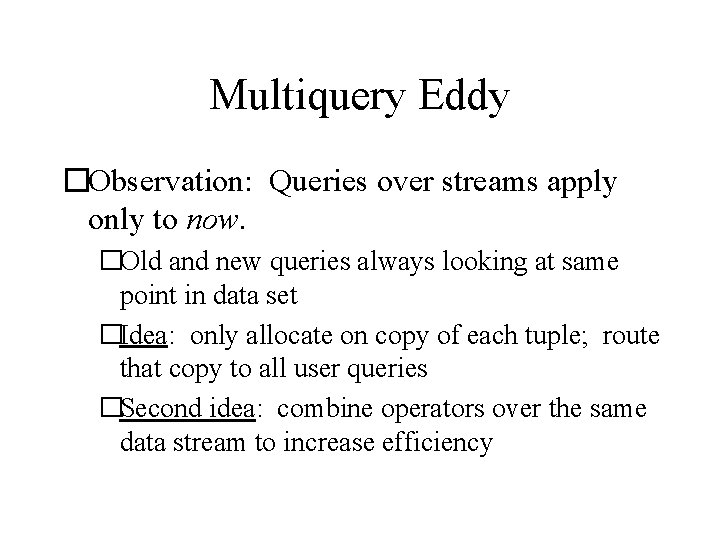 Multiquery Eddy �Observation: Queries over streams apply only to now. �Old and new queries