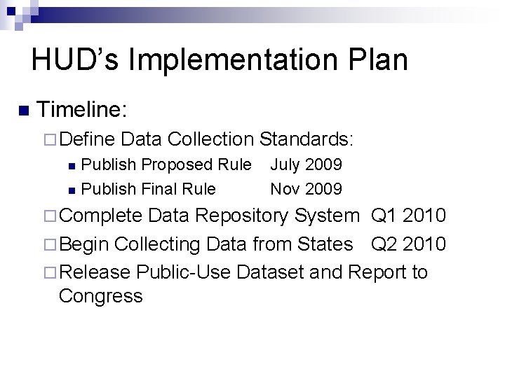 HUD’s Implementation Plan n Timeline: ¨ Define Data Collection Standards: Publish Proposed Rule n