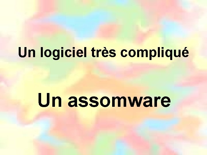 Un logiciel très compliqué Un assomware 