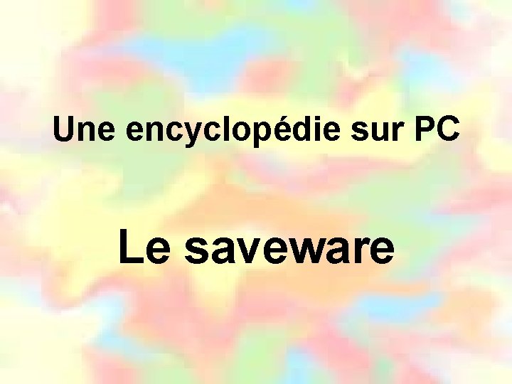 Une encyclopédie sur PC Le saveware 