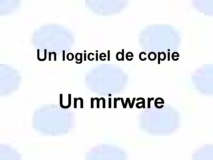 Un logiciel de copie Un mirware 