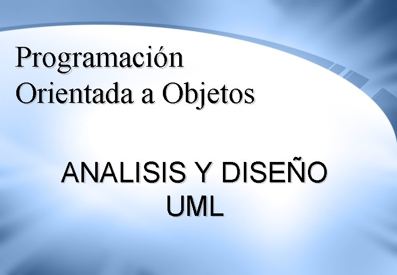 Programación Orientada a Objetos ANALISIS Y DISEÑO UML 