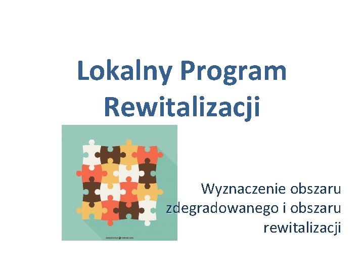 Lokalny Program Rewitalizacji Wyznaczenie obszaru zdegradowanego i obszaru rewitalizacji 