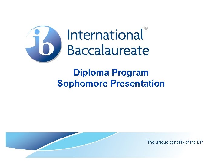 Diploma Program Sophomore Presentation The unique benefits of the DP 