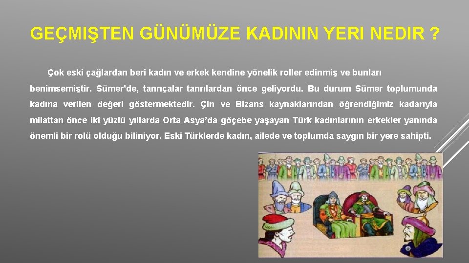 GEÇMIŞTEN GÜNÜMÜZE KADININ YERI NEDIR ? Çok eski çağlardan beri kadın ve erkek kendine