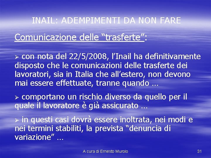 INAIL: ADEMPIMENTI DA NON FARE Comunicazione delle “trasferte”: con nota del 22/5/2008, l’Inail ha