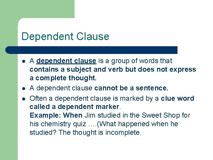 Dependent Clause l l l A dependent clause is a group of words that