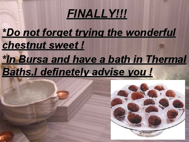 FINALLY!!! *Do not forget trying the wonderful chestnut sweet ! *In Bursa and have