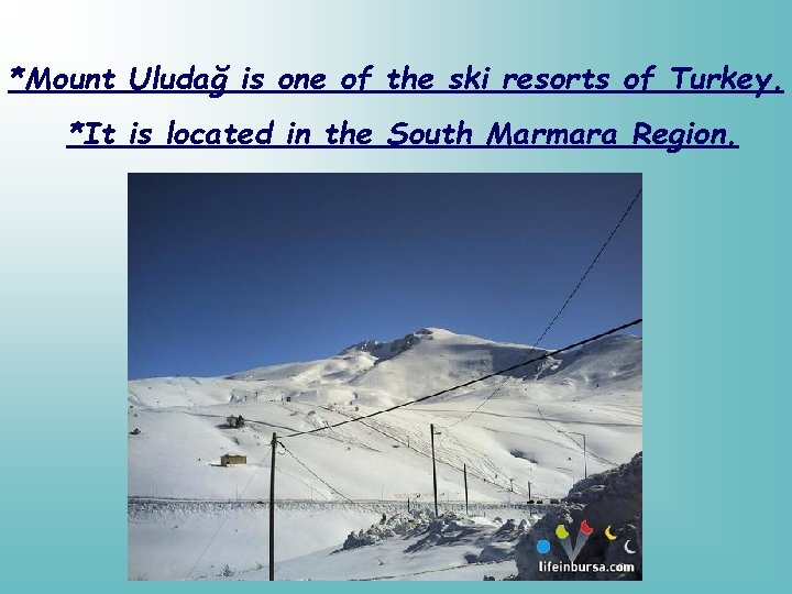 *Mount Uludağ is one of the ski resorts of Turkey. *It is located in