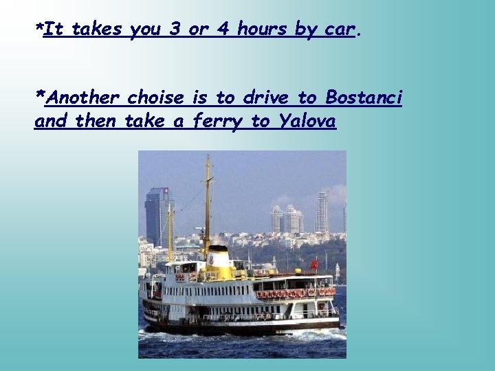 *It takes you 3 or 4 hours by car. *Another choise is to drive